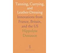 Tanning, Currying, and Leather-Dressing: Innovations from France, Britain, and the US