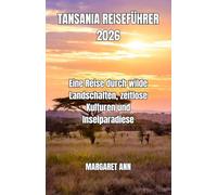 TANSANIA REISEFÜHRER 2026: Eine Reise durch wilde Landschaften, zeitlose Kulturen und Inselparadiese