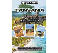 Tansania Reiseführer 2026: Erkunden Sie Daressalam, Arusha, Sansibar und Moshi bis hin zur Serengeti, zum Ngorongoro, zum Kilimandscharo und darüber hinaus mit Safaris, Stränden, Kultur und Essen