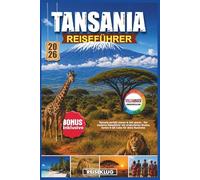 TANSANIA REISEFÜHRER 2026: Tansania perfekt planen & Zeit sparen - Der moderne Reiseführer mit strukturierten Routen, Karten & QR Codes für deine Rundreise