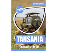 Tansania Reiseführer: Ein vollständiger Reiseführer für Safaris, Sansibar und die besten Reiseziele Ostafrikas