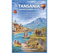 TANSANIA REISEFÜHRER2026: EntdeckenSieikonischeSafaris,tropischeInseln,lebendige KulturenundAfrikasatemberaubendsteLandschaften