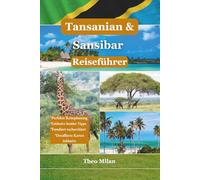 Tansania & Sansibar Der Ultimative Reiseführer: Erleben Sie unvergessliche Safaris, unberührte Strände und faszinierende Kulturen mit Expertentipps ... Reiseführer für Anspruchsvolle)