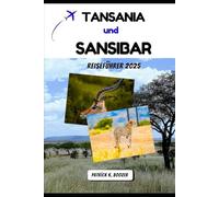 TANSANIA und SANSIBAR REISEFÜHRER 2025: Wunder der Tierwelt und Geheimnisse der Küste enthüllt (Das Toolkit des Reisenden)