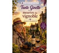 Tante Ginette et le Meurtre du Vignoble: Un cosy mystery gourmand au cœur des vignobles de Bourgogne (Tante Ginette mène l'enquête)