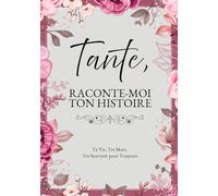 Tante, Raconte-Moi Ton Histoire: Ta Vie, Tes Mots, Un Souvenir pour Toujours. Un Journal Guidé à Remplir et à Offrir