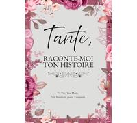 Tante, Raconte-Moi Ton Histoire: Ta Vie, Tes Mots, Un Souvenir pour Toujours. Un Journal Guidé à Remplir et à Offrir