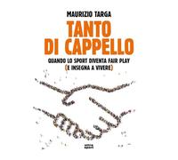 Tanto di cappello. Quando lo sport diventa fair play (e insegna a vivere) (Ultra sport)