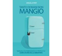 Tanto Domani non Mangio: Mi abbuffavo poi ho smesso I Edizione con Tecnica ampliata