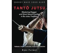 TANTŌ JUTSU : Mastering Dagger and Short Sword Combat in Bu-Jutsu Tradition: Kiri & Tsuki, Uke-Waza, Kaeshi, Nukitsuke, Te-Hodoki, Emono-Dori and Tantō-Dori: 2 (WARRIORS OF JAPAN)