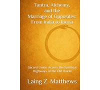 Tantra, Alchemy, and the Marriage of Opposites: From India to Iberia: Sacred Union Across the Spiritual Highways of the Old World