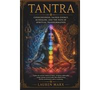 TANTRA: Consciousness, Sacred Energy, Kundalini, and the Path of Spiritual Transformation