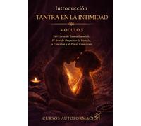 TANTRA EN LA INTIMIDAD: Curso de Tantra Esencial: El Arte de Despertar la Energía, la Conexión y el Placer Consciente (VOLUMEN 5)