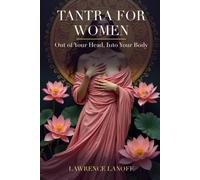 Tantra for Women: Get Out of Your Head and Into Your Body - A Beginner's Guide to Deeper Orgasm, Present, Relaxed Sex, and Lasting Desire