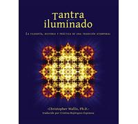 Tantra Iluminado: La Filosofía, Historia y Práctica de una Tradición Atemporal