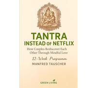 Tantra Instead of Netflix: How Couples Rediscover Each Other Through Mindful Love - A 12-Week Program (Slow Sex Revolution - Die Reihe)