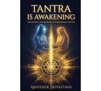 Tantra is Awakening: Unlocking the Wisdom of Rudrayamal Tantra for Inner Alchemy and Self-Mastery (Tantra Series)