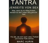 Tantra jenseits von Sex: Was, wenn du im Alltag findest, wonach du dein Leben lang gesucht hast? Für alle, die sich nach Liebe, Freiheit und innerer Fülle sehnen.