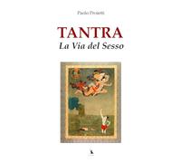 Tantra, la Via del Sesso: Nuova edizione riveduta e corretta (La Pratica e l’Insegnamento dello Yoga e delle Arti del Movimento)