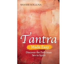 Tantra Made Easy: Discover the Path from Sex to Spirit