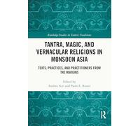 Tantra, Magic, and Vernacular Religions in Monsoon Asia: Texts, Practices, and Practitioners from the Margins (Routledge Studies in Tantric Traditions)