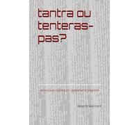 TANTRA OU TENTERAS-PAS ?: Morceaux Choisis et Librement Consentis