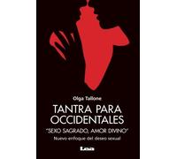 Tantra para occidentales: “Sexo Sagrado, Amor Divino”. Nuevo Enfoque Del Deseo Sexual