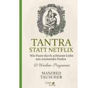 Tantra statt Netflix: Wie Paare durch achtsame Liebe neu zueinander finden (Slow Sex Revolution - Die Reihe)