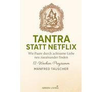 Tantra statt Netflix: Wie Paare durch achtsame Liebe neu zueinander finden (Slow Sex Revolution - Die Reihe)