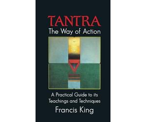 Tantra: The Way of Action: A Practical Guide to Its Teachings and Techniques