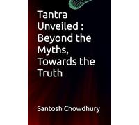 Tantra Unveiled : Beyond the Myths, Towards the Truth