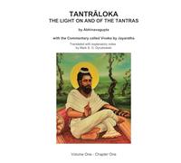 TANTRALOKA THE LIGHT ON AND OF THE TANTRAS - VOLUME ONE: Volume One - Chapter One, With the Commentary called Viveka by Jayaratha, Translated with extensive explanatory notes