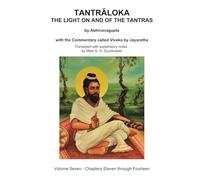 TANTRALOKA THE LIGHT ON AND OF THE TANTRAS - VOLUME SEVEN: Volume Seven - Chapters Eleven through Fourteen, With the Commentary called Viveka by Jayaratha, Translated with extensive explanatory notes