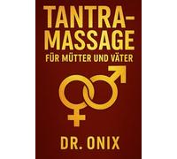 TANTRAMASSAGE FÜR MÜTTER UND VÄTER: Wie Sie mit einer 15-minütigen Intimmassage, die Sie zu Hause durchführen können, OHNE Ihr Familienleben zu ... neu beleben und sich mit Ih: 2 (TANTRA De)