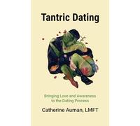 Tantric Dating: Bringing Love and Awareness to the Dating Process (Tantric Mastery Series)