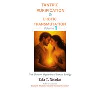 Tantric Purification & Erotic Transmutation (Volume 1 of 6): The Shadow Mysteries of Sexual Energy (Sexual Energy Transmutation (6 book series))