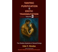 Tantric Purification & Erotic Transmutation (Volume 2 of 6): The Shadow Mysteries of Sexual Energy (Sexual Energy Transmutation (6 book series))