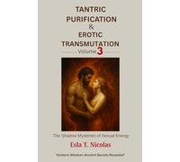 Tantric Purification & Erotic Transmutation (Volume 3 of 6): The Shadow Mysteries of Sexual Energy (Sexual Energy Transmutation (6 book series))