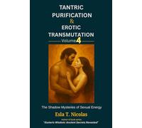 Tantric Purification & Erotic Transmutation (Volume 4 of 6): The Shadow Mysteries of Sexual Energy (Sexual Energy Transmutation (6 book series))
