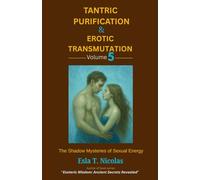 Tantric Purification & Erotic Transmutation (Volume 5 of 6): The Shadow Mysteries of Sexual Energy (Sexual Energy Transmutation (6 book series))