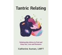 Tantric Relating: Relationship Advice to Find and Keep Sex, Love and Romance: 3 (Tantric Mastery Series)