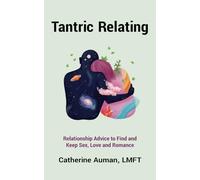 Tantric Relating: Relationship Advice to Find and Keep Sex, Love and Romance (Tantric Mastery Series)