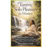 TANTRIC SOLO PLEASURE FOR WOMEN: How to Build Erotic Energy, Deepen Sensitivity, and Enjoy Richer, Longer-Lasting Satisfaction (SUPERFLOWBALANCE: The Feminine Art of Reconnection)