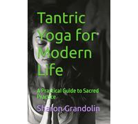 Tantric Yoga for Modern Life: A Practical Guide to Sacred Practice
