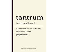 Tantrum Notebook: A Reasonable Response to Incorrect Toast Preparation: Funny 120 Page Lined Parenting Journal for Parents, Moms, Dads, Teachers and Anyone Raising Tiny Emotional Dictators