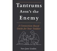 Tantrums Aren't the Enemy: A Connection-Based Guide to Raising Your Toddler