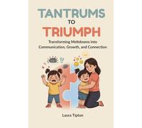 Tantrums to Triumph: Transforming Meltdowns into Communication, Growth, and Connection (The Prosperous Parenting Series)