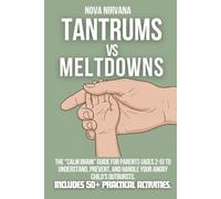 Tantrums vs Meltdowns: The "Calm Brain" Guide for Parents (Ages 2-5) to Understand, Prevent, and Handle Your Angry Child's Outbursts. **Includes 50+ Practical Activities.**