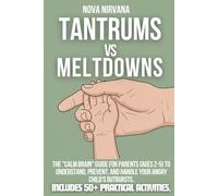 Tantrums vs Meltdowns: The "Calm Brain" Guide for Parents (Ages 2-5) to Understand, Prevent, and Handle Your Angry Child's Outbursts. **Includes 50+ Practical Activities.**