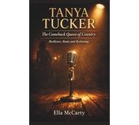 Tanya Tucker: The Comeback Queen of Country: Resilience, Roots, and Reckoning